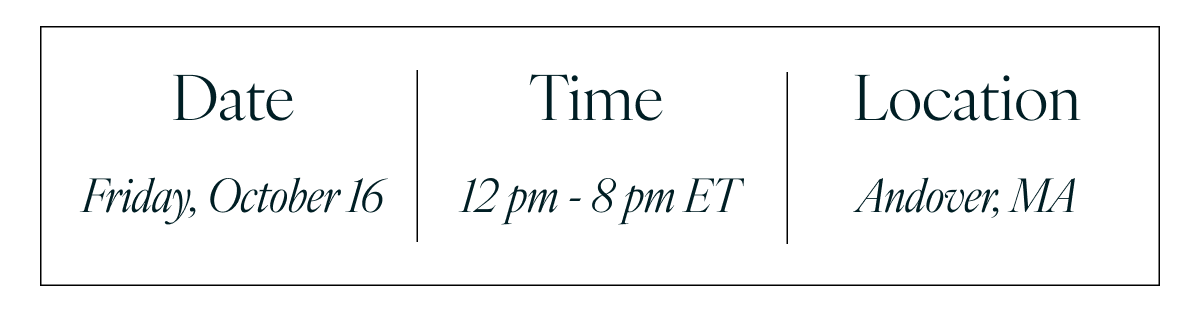 Date: Friday, October 16  |  Time: 12 pm - 8 pm ET  |  Location: Andover, MA