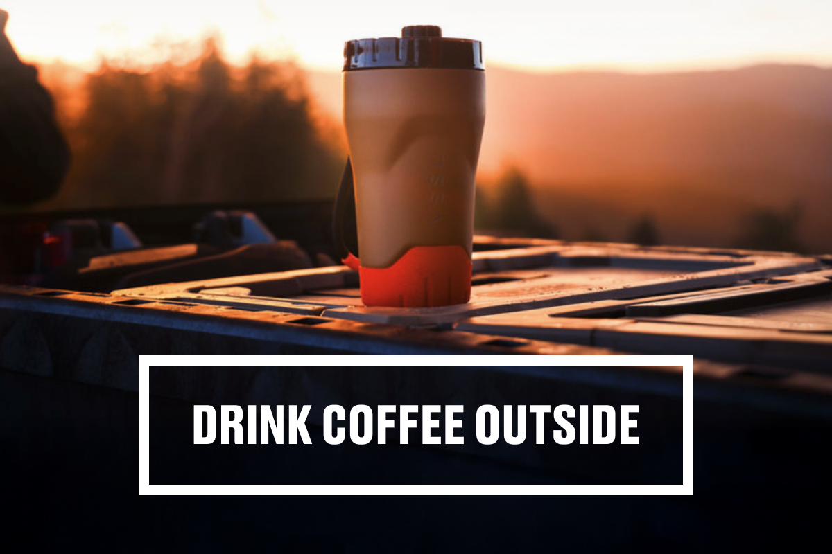 DRINK COFFEE OUTSIDE