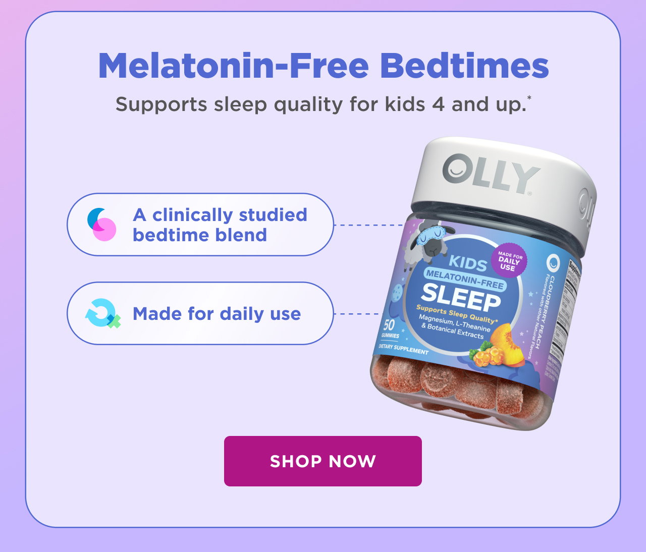 melatonin free bedtimes. support sleep quality for kids 4 and up.* a clinically studied bedtime blend. made for daily use. shop now 