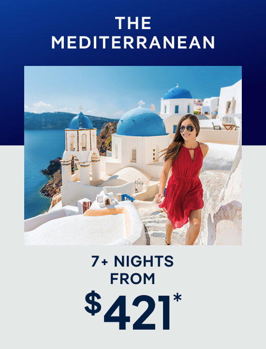 Mediterranean – 7+ Nights – Click to View Cruises & Book Now