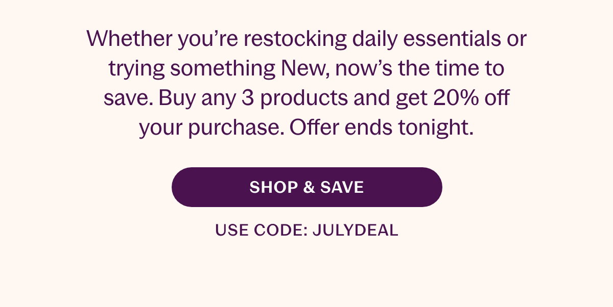 Buy any 3+ products and get 20% off your purchase. Offer ends tonight.