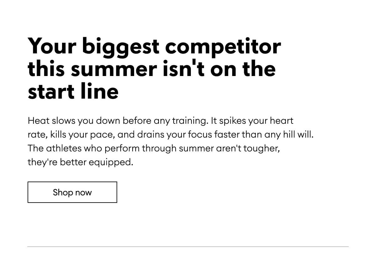 Your biggest competitor this summer isn't on the start line | Shop now 