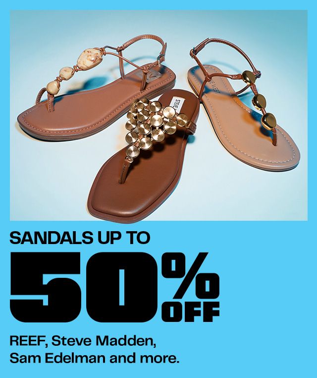 Sandals Up to 50% Off  REEF, Steve Madden, Sam Edelman and more.