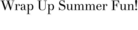 Wrap up summer fun
