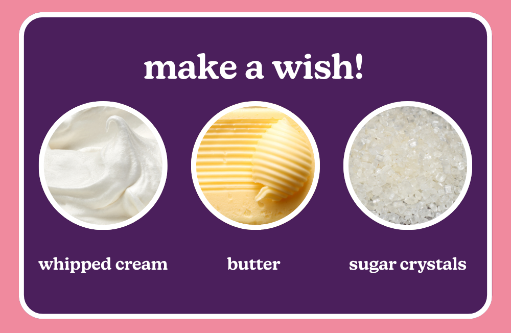 make a wish! whipped cream, butter, sugar crystals. 