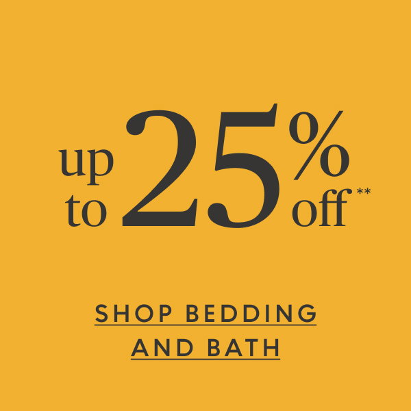 Bedding & bath up to 25% off**