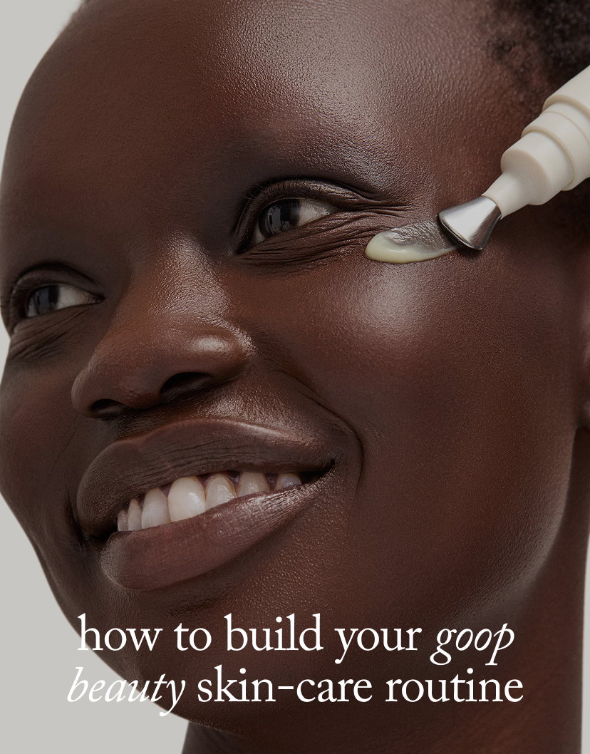 How to Build Your goop Beauty Skin-Care Routine