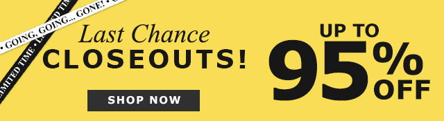 Last Chance Closeouts! Up to 95% Off