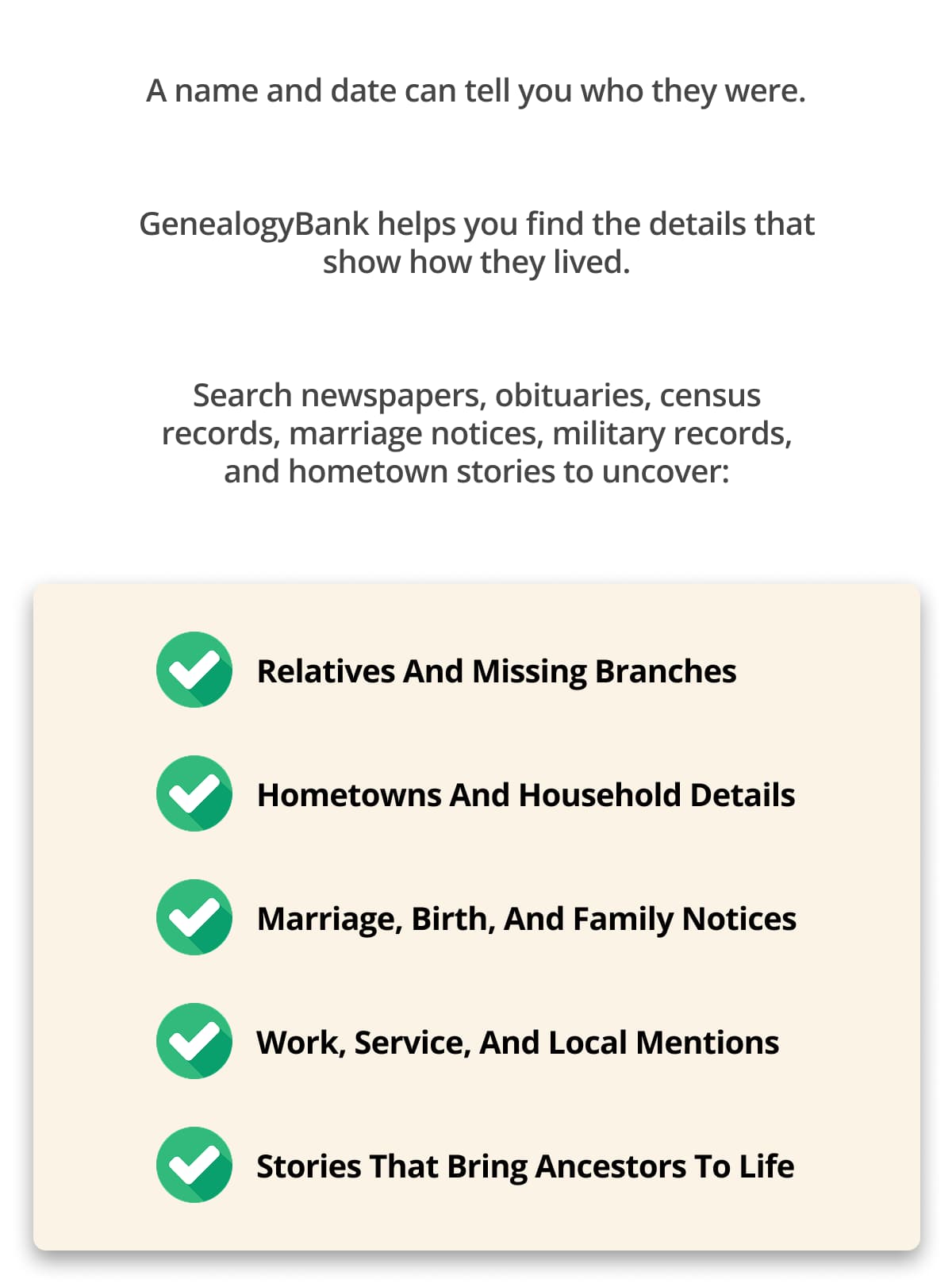Search newspapers, obituaries, census records, marriage notices, military records, and hometown stories to uncover: