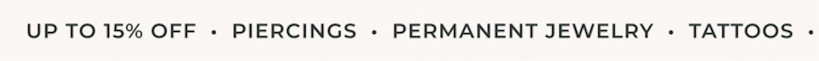 10% OFF FOR 2 • 15% OFF FOR 3+ • PIERCINGS • PERMANENT JEWELLERY • TATTOOS