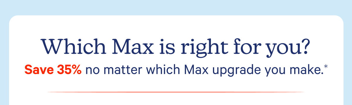 Which Max is right for you?