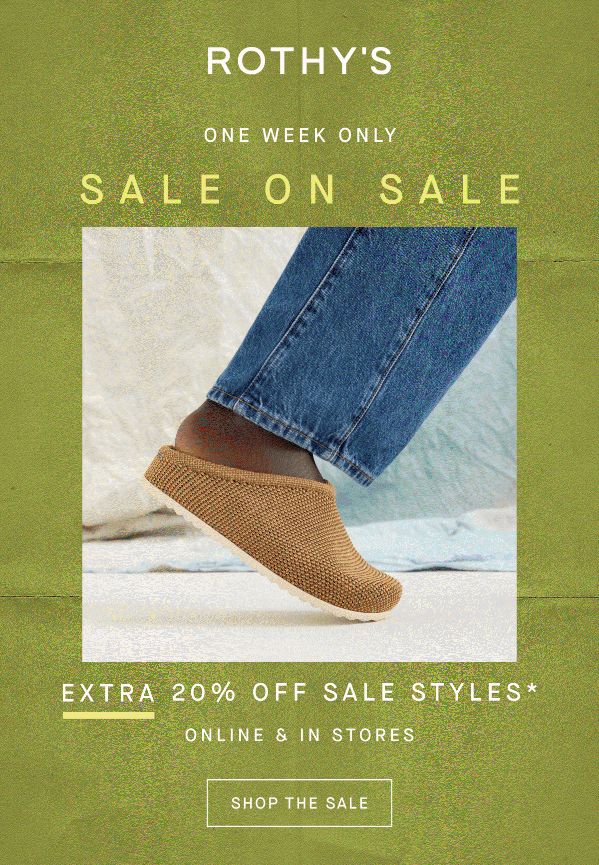 ONE WEEK ONLY SALE ON SALE Extra 20% off* Online & in stores SHOP THE SALE