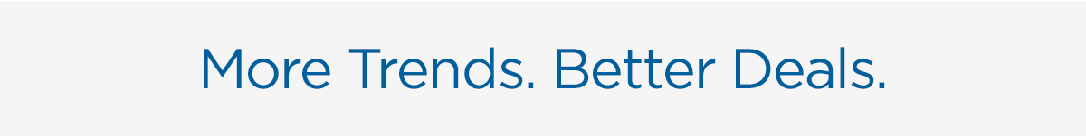 More Trends. Better Deals.