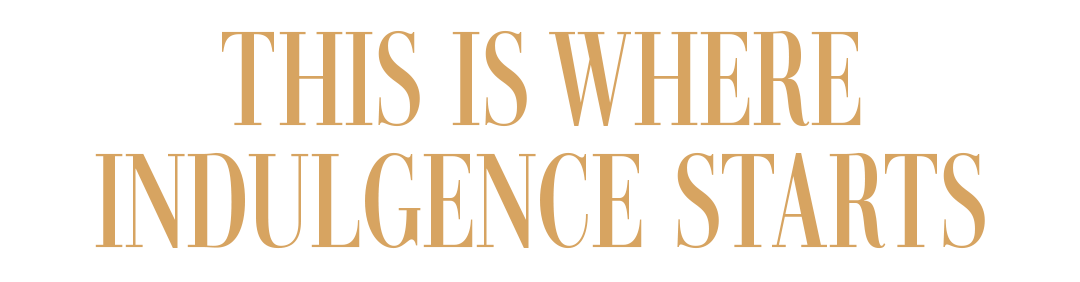 THIS IS WHERE INDULGENCE STARTS