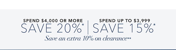 Spend $4,000 or more save 20%* | Spend up to $3,999 save 15%*