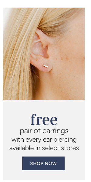 Free Pair of Earrings with every Ear Piercing Available in Select Stores