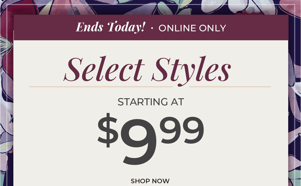 Ends Today, Online Only. Select Styles Starting at $9.99