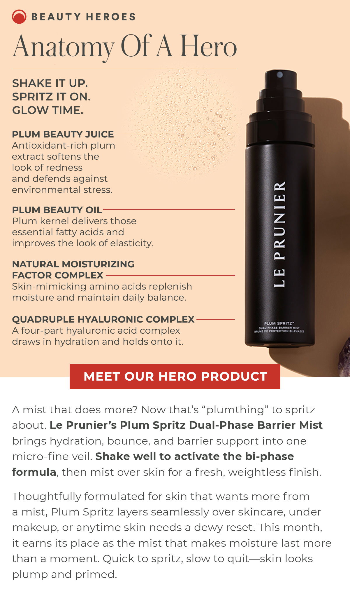 Anatomy Of A Hero | Le Prunier’s Plum Spritz Dual-Phase Barrier Mist brings hydration, bounce, and barrier support into one micro-fine veil. Shake well to activate the bi-phase formula, then mist over skin for a fresh, weightless finish.