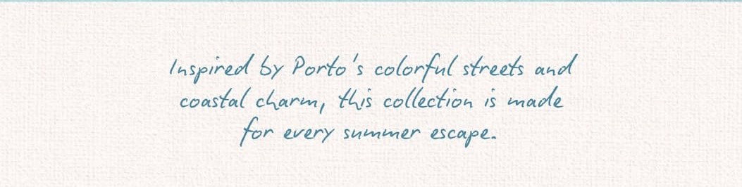 Inspired by Porto's colorful streets and coastal charm, this collection is made for every summer escape.
