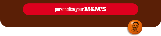 PERSONALISE YOUR M&M'S