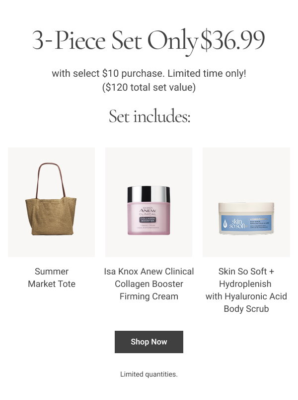 3-PIECE SET Only $36.99 With select $10 purchase. Limited time only! Includes: • Summer Market Tote • Isa Knox Anew Clinical Collagen Booster Firming Cream • Skin So Soft + Hydroplenish with Hyaluronic Acid Body Scrub $120 set value. Shop Now Limited quantities. 