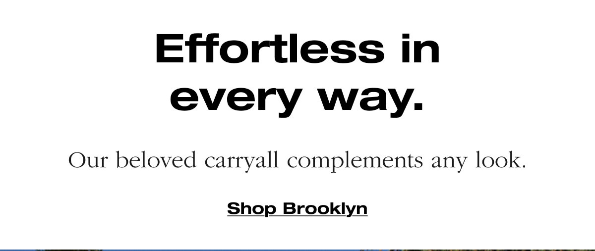 Effortless in every way. Our beloved carryall complements any look.