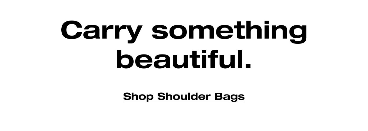 Carry something beautiful. Shop Shoulder Bags