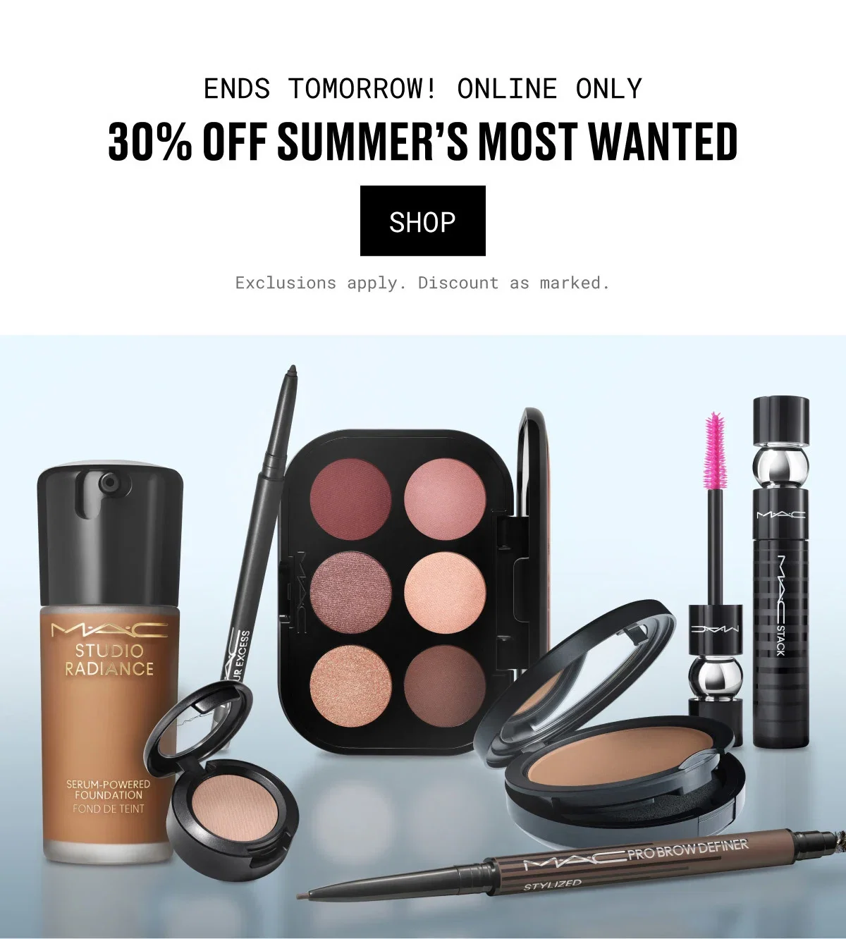 ENDS TOMORROW! ONLINE ONLY | 30% OFF SUMMER’S MOST WANTED | SHOP | Exclusions apply. Discount as marked. | M·A·C | STUDIO RADIANCE | SERUM-POWERED FOUNDATION FOND DE TEINT | M·A·C PRO BROW DEFINER | STYLIZED | M·A·C STACK