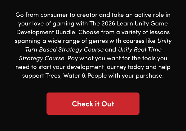 Choose from a variety of lessons spanning a wide range of genres with courses like Unity Turn Based Strategy Course and Unity Real Time Strategy Course. Pay what you want for the tools you need to start your development journey today and help support Trees, Water & People with your purchase!