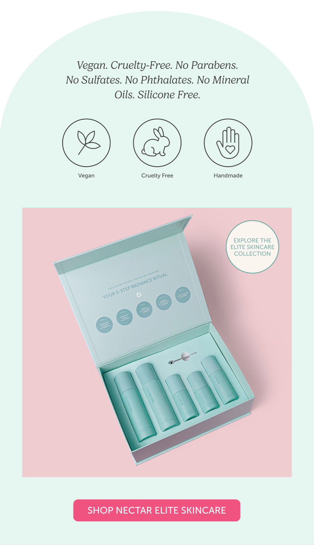 Vegan. Cruelty-Free. No Parabens. No Sulfates. No Phthalates. No Mineral Oils. Silicone Free.