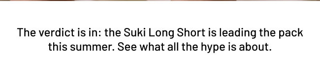 The verdict is in: the Suki Long Short is leading the pack this summer. See what all the hype is about.