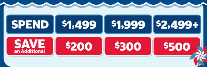 Spend $1,499 save an additional $200. Spend $1,999 save an additional $300. Spend $2,499+ save an additional $500