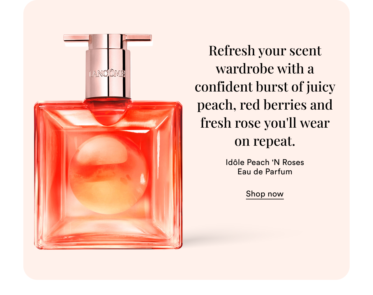 Refresh your scent wardrobe with a confident burst of juicy peach red berries and fresh rose you'll wear on repeat | Idole Peach 'N Roses Eau de Parfum | Shop now
