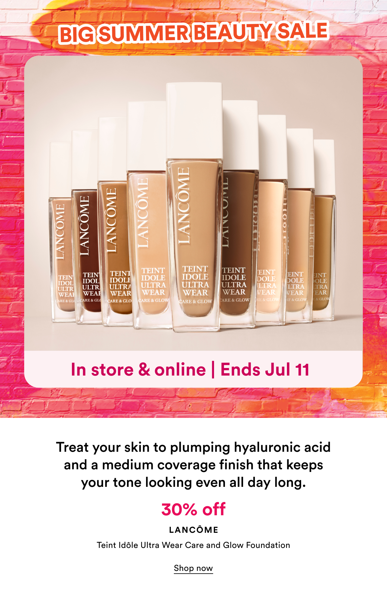 In store and online | Ends July 11 | Treat your skin to plumping hyaluronic acid and a medium coverage finish that keeps your tone looking even all day long | 30% off Lancome Teint Idole Ultra Wear Care and Glow Foundation | Shop now