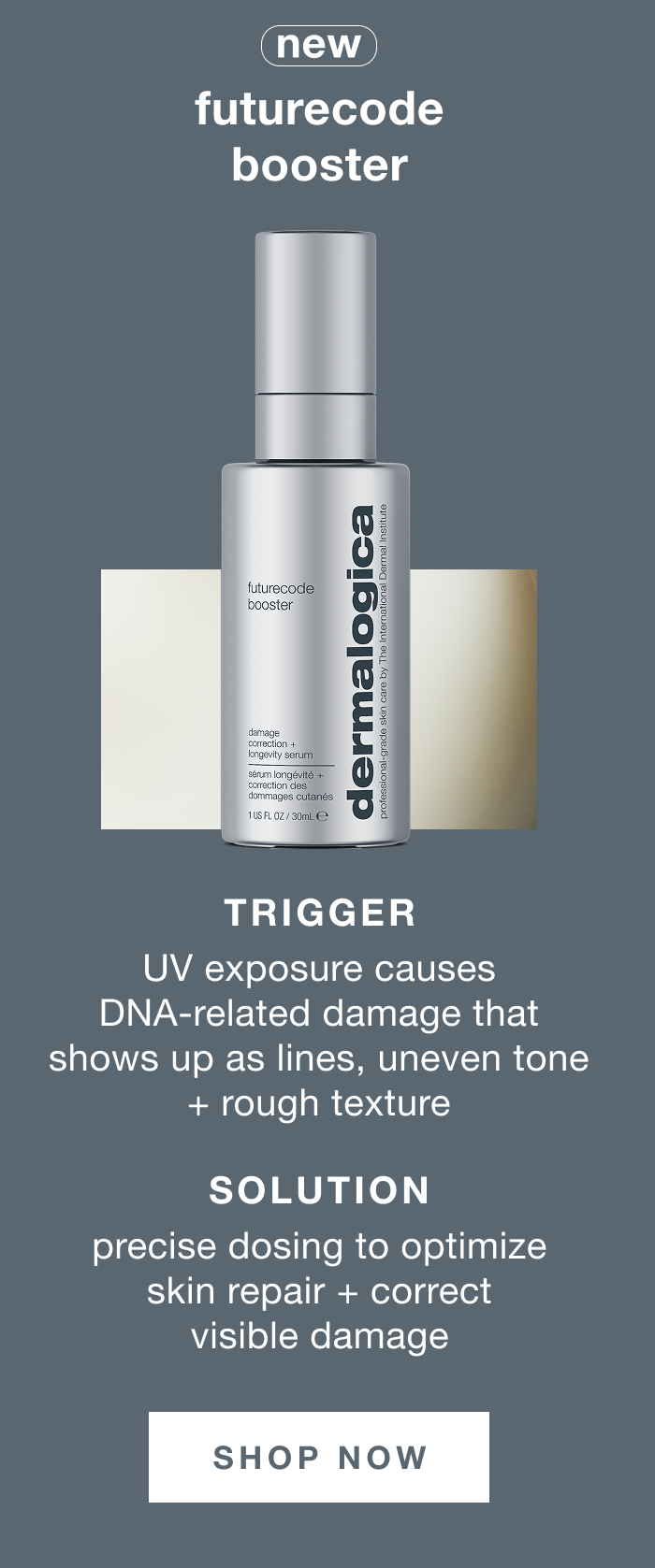 new futurecode booster | trigger UV exposure causes DNA-related damage that shows up as lines, uneven tone _ rough texture | solution precise dosing to optimize skin repair + correct visible damage | SHOP NOW