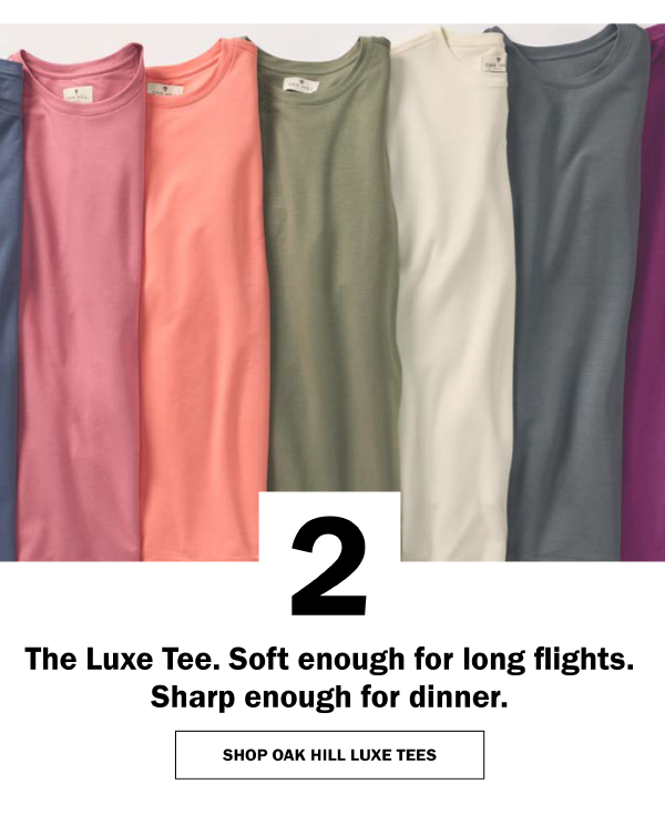 The Luxe Tee. Soft enough for long flights. Sharp enough for dinner. SHOP OAK HILL LUXE TEES