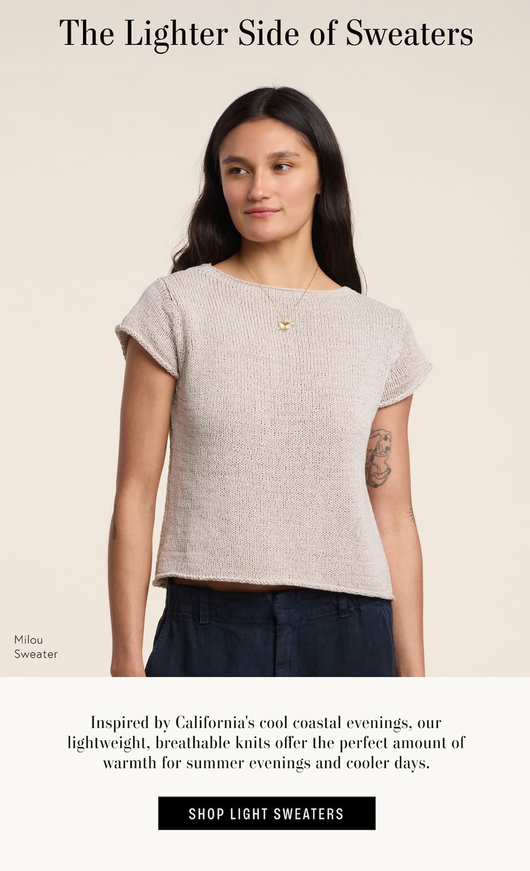 Image shows a model wearing the Milou Top in Stone. Text says: The Lighter Side of Sweaters, Milou Sweater. Inspired by California's cool coastal evenings, our lightweight, breatheable knites offer the perfect amount of warmth for summer evenings and cooler days. Button reads "Shop Light Sweaters"