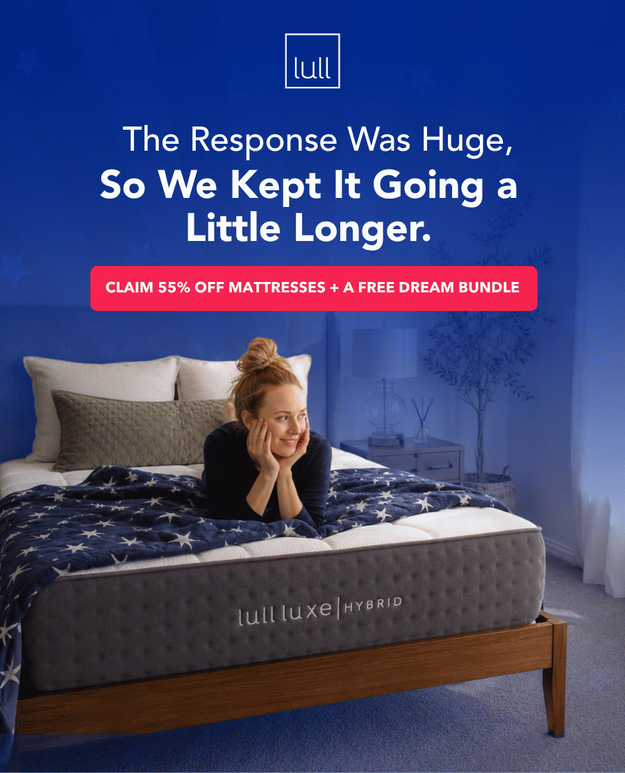 The response was huge, so we kept it going a little longer. Claim 55% off mattresses + a free dream bundle 