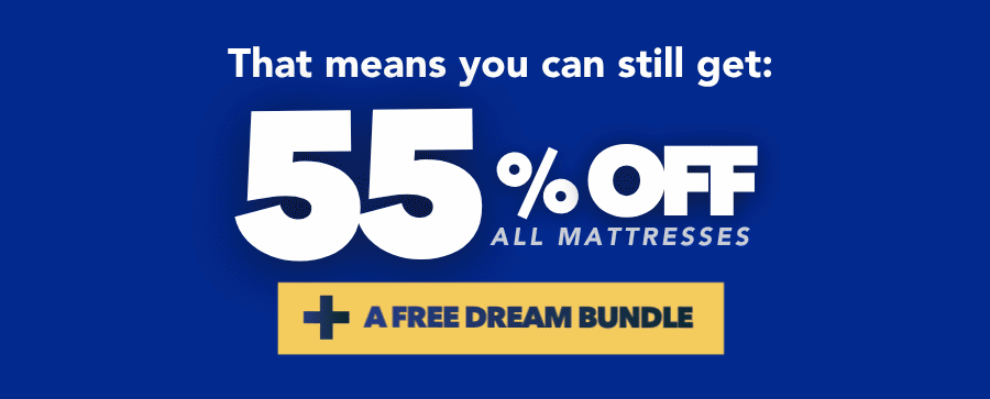 That means you can still get: 55% off all mattresses + a free dream bundle 
