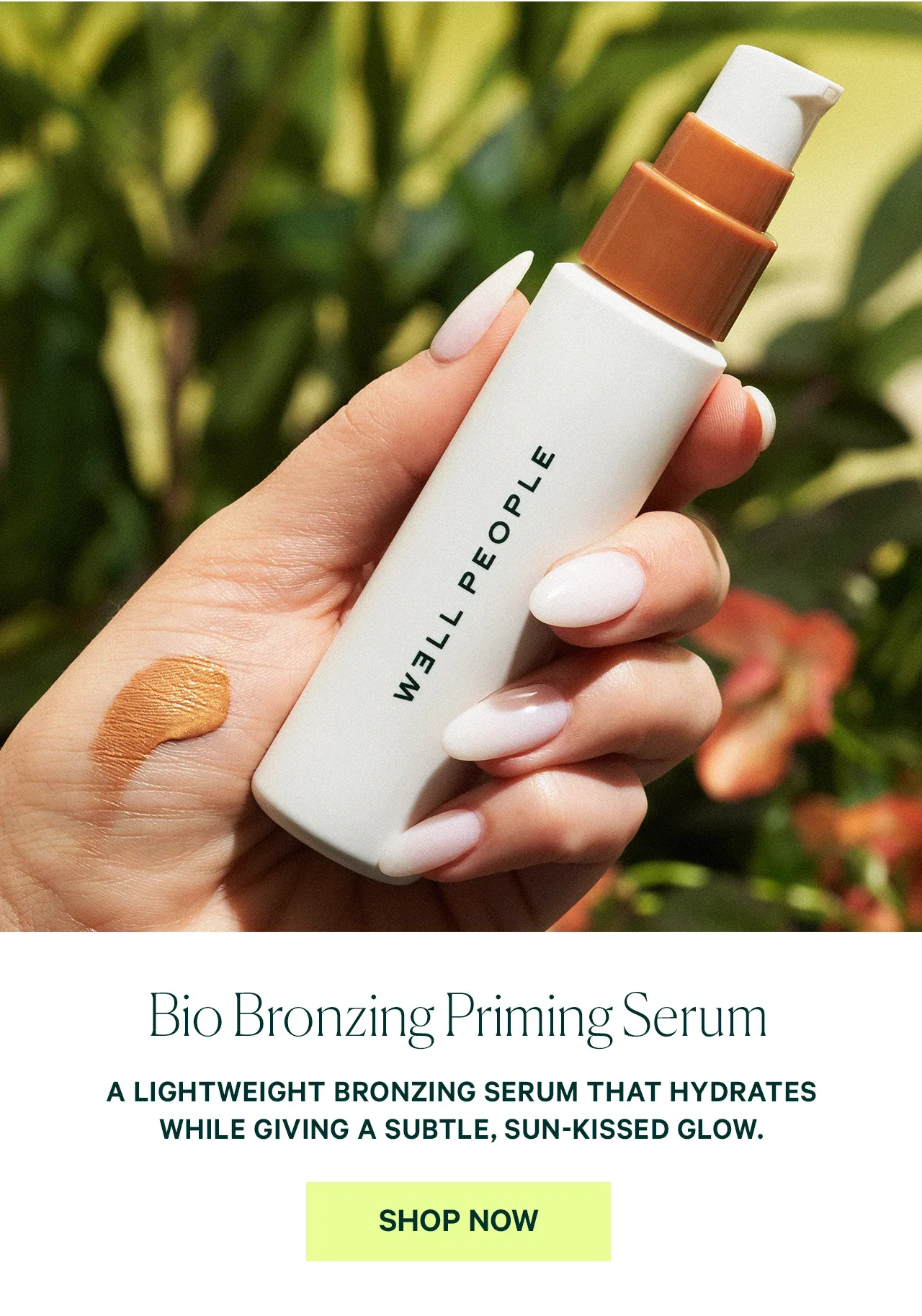 Bio Bronzing Priming Serum  A LIGHTWEIGHT BRONZING SERUM THAT HYDRATES WHILE GIVING A SUBTLE, SUN-KISSED GLOW.  SHOP NOW