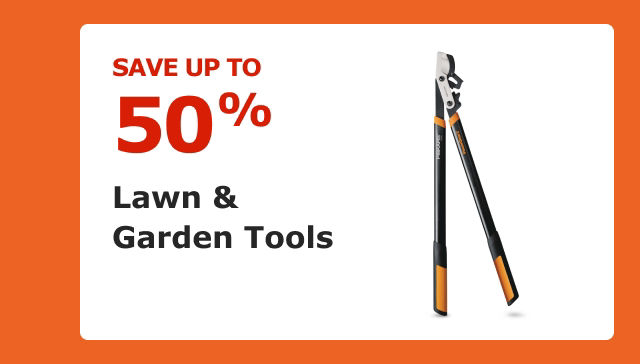 Save up to 50% on Lawn & Garden Tools.