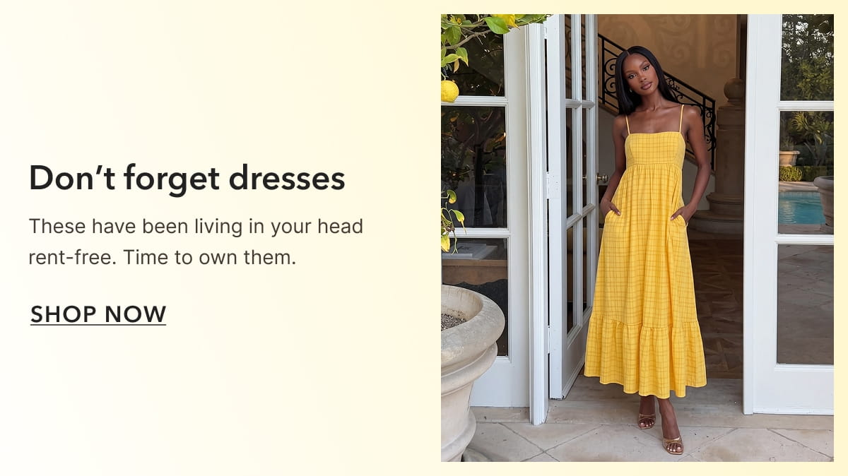 DON'T FORGET DRESSES - SHOP NOW