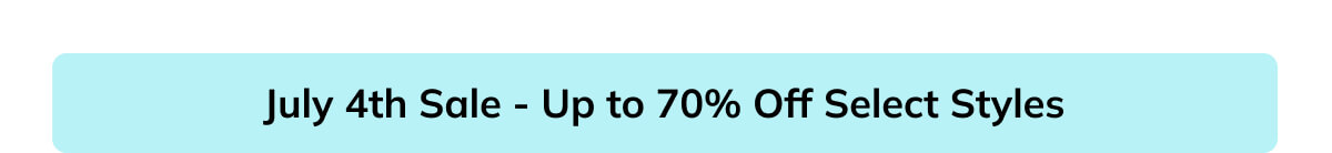 July 4th sale - Up to 70% off select styles