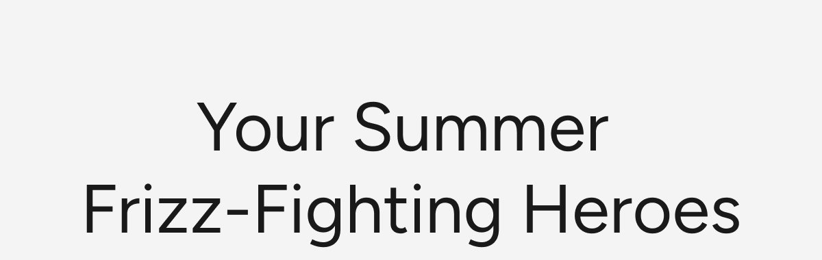Your Summer  Frizz-Fighting Heroes