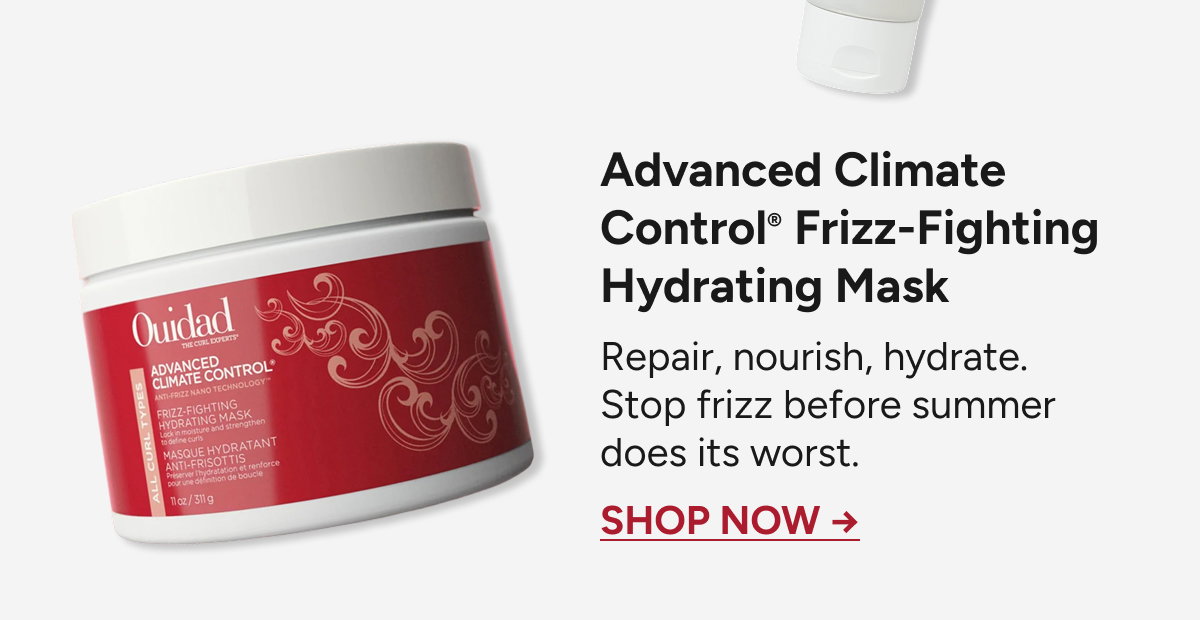 Advanced Climate Control® Frizz-Fighting Hydrating Mask - Repair, nourish, hydrate.  Stop frizz before summer does its worst. - SHOP NOW →