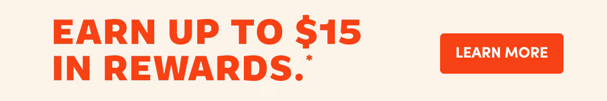Earn up to $15 in Rewards. Learn more