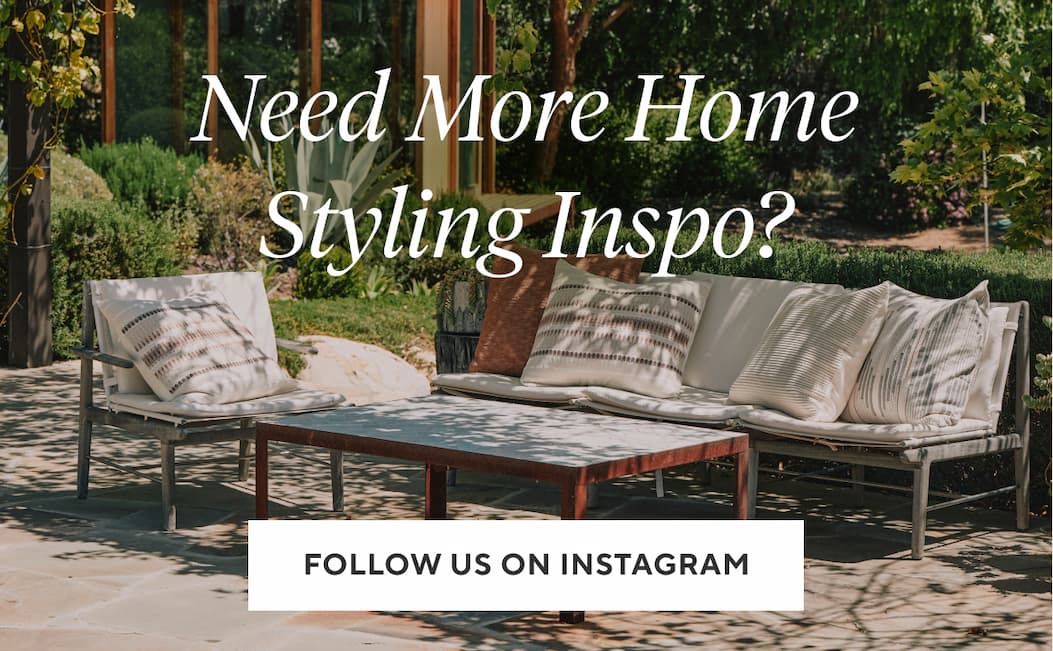 Need More Home Styling Inspo? Follow us on INSTAGRAM