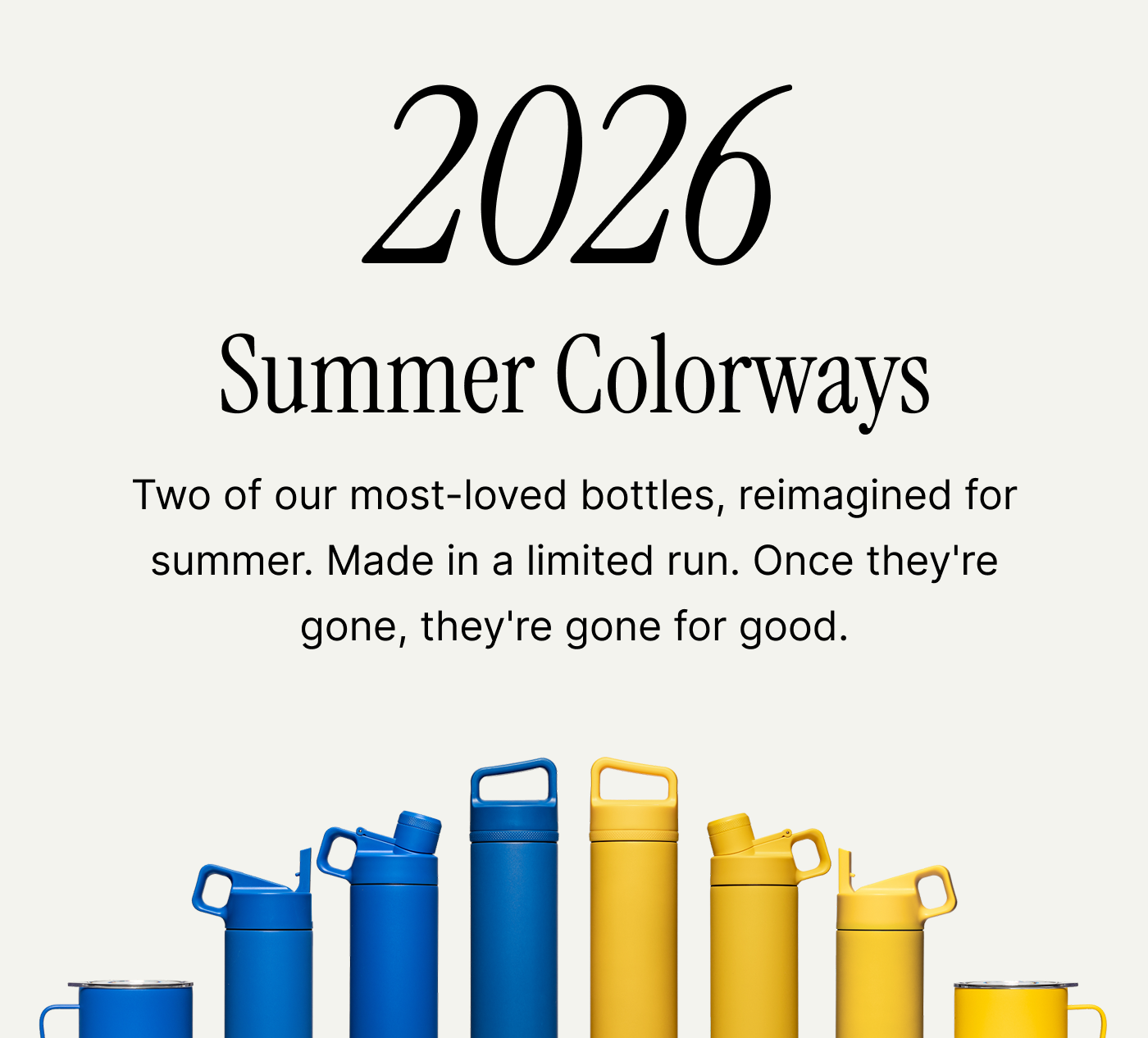 Two of our most-loved bottles, reimagined for summer. Made in a limited run. Once they're gone, they're gone for good.
