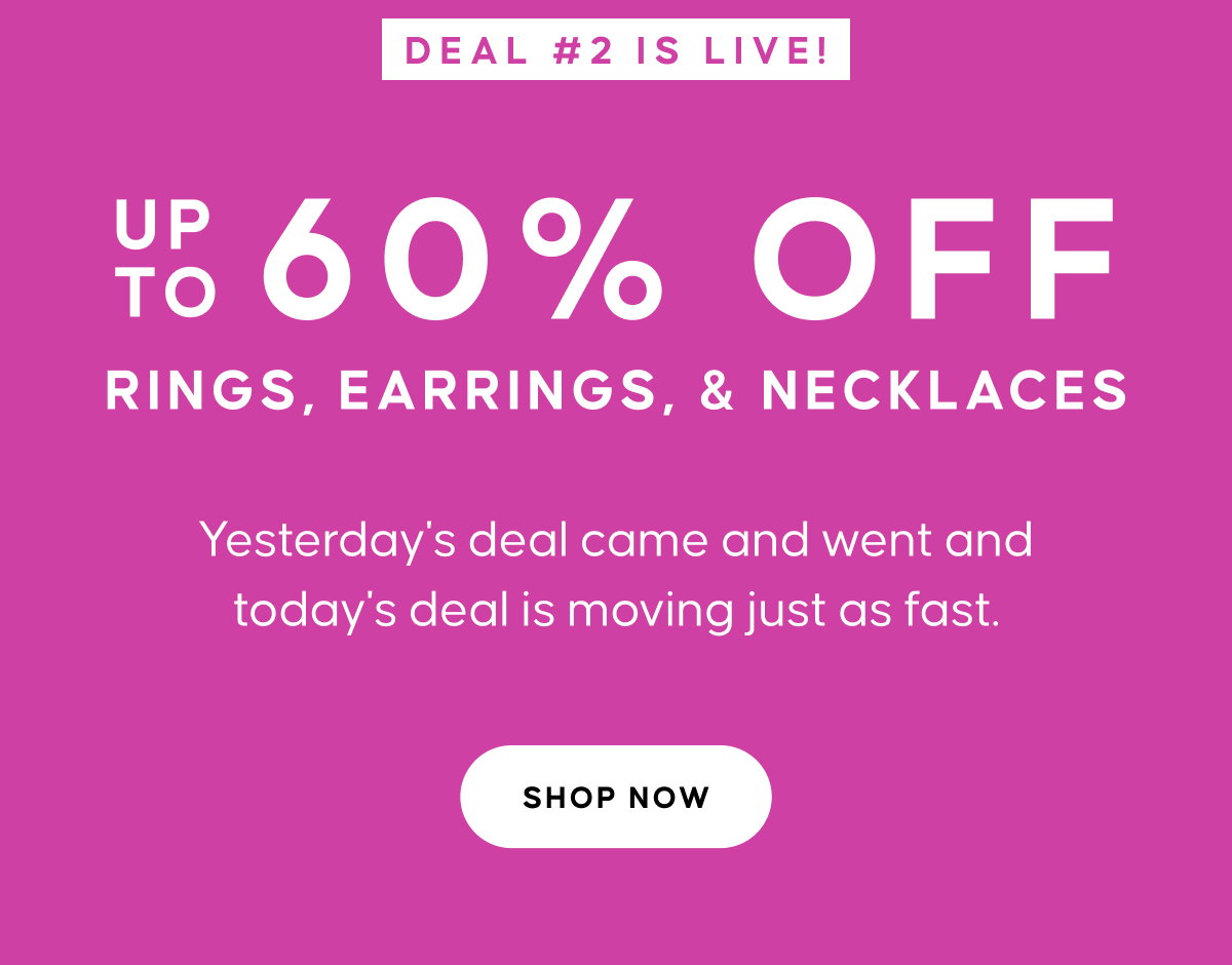 FLASH DEAL: DAY 2. Up to 60% Off Rings, Earrings, & Necklaces