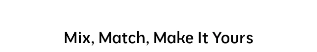 Mix, Match, Make It Yours